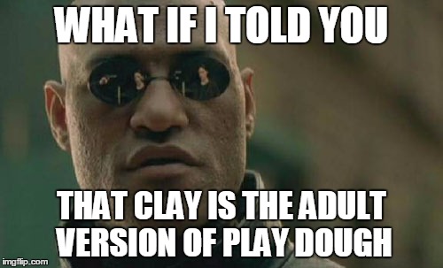 Matrix Morpheus Meme | WHAT IF I TOLD YOU THAT CLAY IS THE ADULT VERSION OF PLAY DOUGH | image tagged in memes,matrix morpheus | made w/ Imgflip meme maker