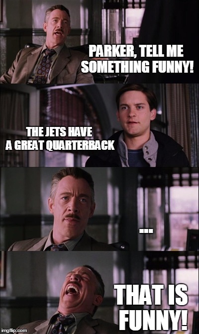 Spiderman Laugh Meme | PARKER, TELL ME SOMETHING FUNNY! THE JETS HAVE A GREAT QUARTERBACK ... THAT IS FUNNY! | image tagged in memes,spiderman laugh | made w/ Imgflip meme maker