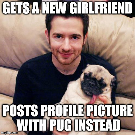 GETS A NEW GIRLFRIEND POSTS PROFILE PICTURE WITH PUG INSTEAD | image tagged in pug guy | made w/ Imgflip meme maker