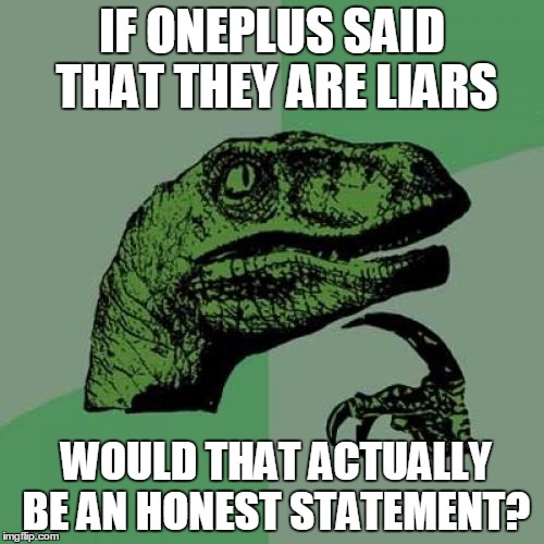 Philosoraptor Meme | IF ONEPLUS SAID THAT THEY ARE LIARS WOULD THAT ACTUALLY BE AN HONEST STATEMENT? | image tagged in memes,philosoraptor | made w/ Imgflip meme maker