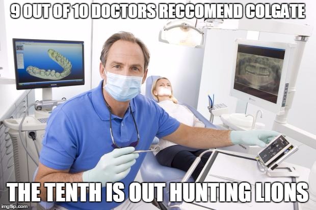 Scumbag Dentist | 9 OUT OF 10 DOCTORS RECCOMEND COLGATE THE TENTH IS OUT HUNTING LIONS | image tagged in scumbag dentist | made w/ Imgflip meme maker