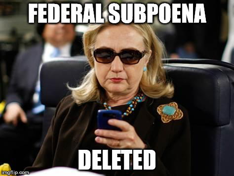 Hillary Clinton Cellphone | FEDERAL SUBPOENA DELETED | image tagged in hillary clinton cellphone | made w/ Imgflip meme maker