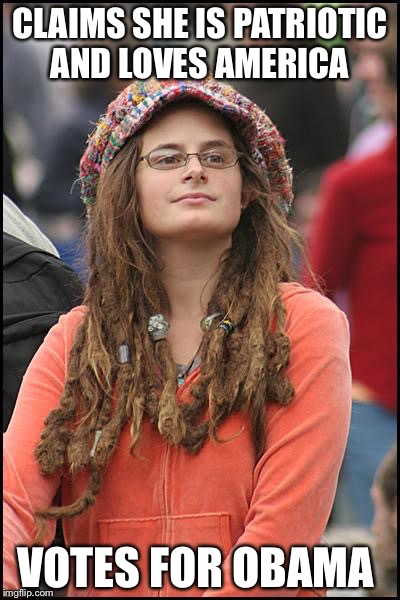 College Liberal | CLAIMS SHE IS PATRIOTIC AND LOVES AMERICA VOTES FOR OBAMA | image tagged in memes,college liberal | made w/ Imgflip meme maker