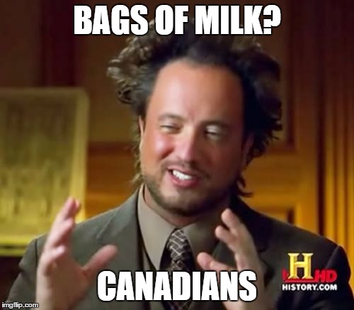 Ancient Aliens Meme | BAGS OF MILK? CANADIANS | image tagged in memes,ancient aliens | made w/ Imgflip meme maker