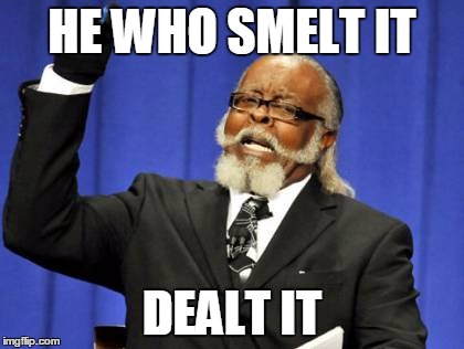 Too Damn High | HE WHO SMELT IT DEALT IT | image tagged in memes,too damn high | made w/ Imgflip meme maker