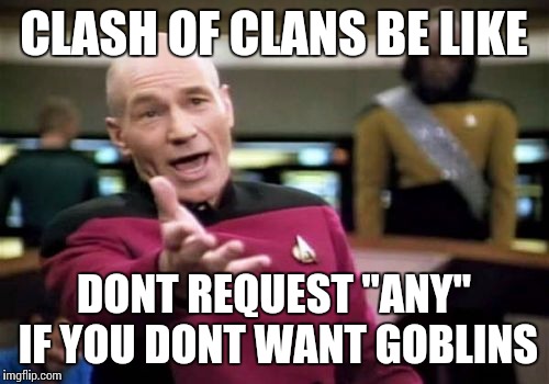 Picard Wtf | CLASH OF CLANS BE LIKE DONT REQUEST "ANY" IF YOU DONT WANT GOBLINS | image tagged in memes,picard wtf | made w/ Imgflip meme maker