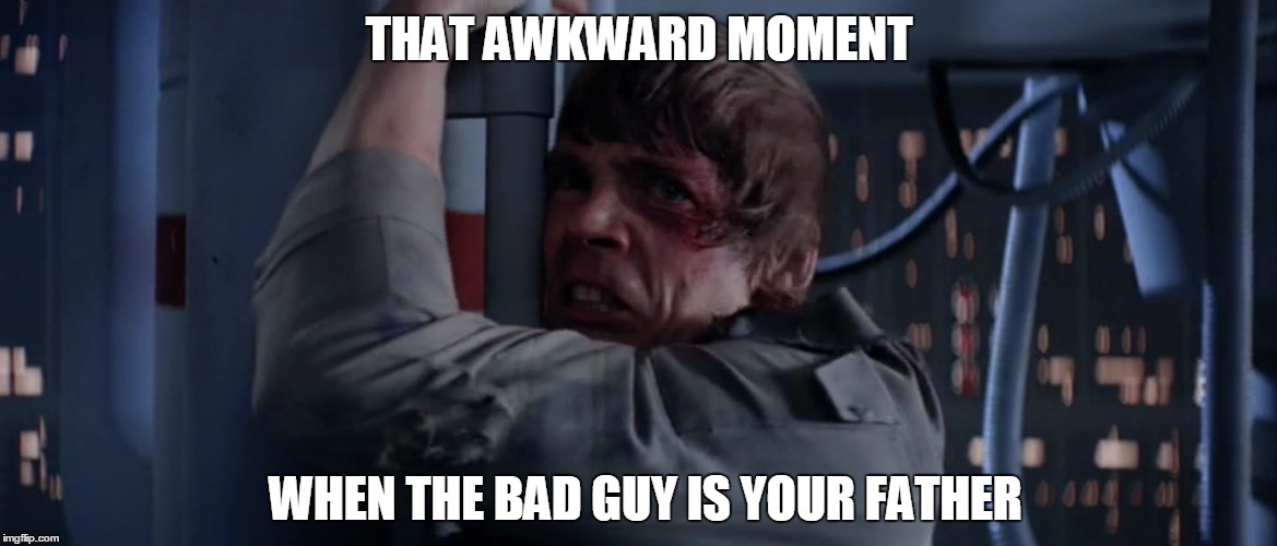 Luke's Father | THAT AWKWARD MOMENT WHEN THE BAD GUY IS YOUR FATHER | image tagged in star wars | made w/ Imgflip meme maker