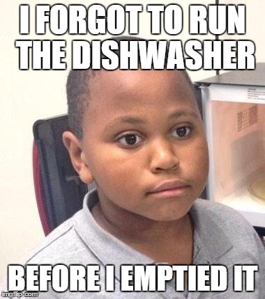 Minor Mistake Marvin | I FORGOT TO RUN THE DISHWASHER BEFORE I EMPTIED IT | image tagged in memes,minor mistake marvin | made w/ Imgflip meme maker