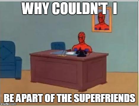 Spiderman Computer Desk | WHY COULDN'T  I BE APART OF THE SUPERFRIENDS | image tagged in memes,spiderman computer desk,spiderman | made w/ Imgflip meme maker