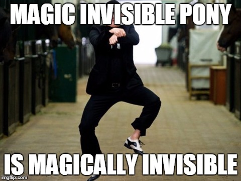Psy Horse Dance Meme | MAGIC INVISIBLE PONY IS MAGICALLY INVISIBLE | image tagged in memes,psy horse dance | made w/ Imgflip meme maker