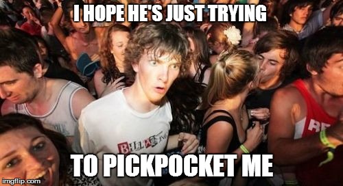 Sudden Clarity Clarence | I HOPE HE'S JUST TRYING TO PICKPOCKET ME | image tagged in memes,sudden clarity clarence | made w/ Imgflip meme maker