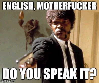 Say That Again I Dare You Meme | ENGLISH, MOTHERF**KER DO YOU SPEAK IT? | image tagged in memes,say that again i dare you | made w/ Imgflip meme maker