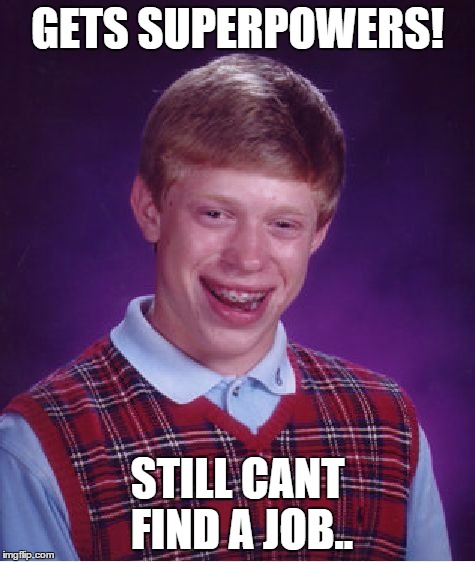 Bad Luck Brian Meme | GETS SUPERPOWERS! STILL CANT FIND A JOB.. | image tagged in memes,bad luck brian | made w/ Imgflip meme maker