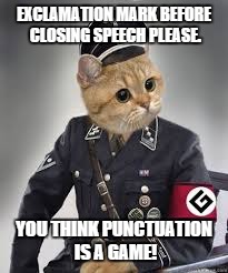 EXCLAMATION MARK BEFORE CLOSING SPEECH PLEASE. YOU THINK PUNCTUATION IS A GAME! | made w/ Imgflip meme maker