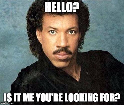 HELLO? IS IT ME YOU'RE LOOKING FOR? | image tagged in lionel | made w/ Imgflip meme maker