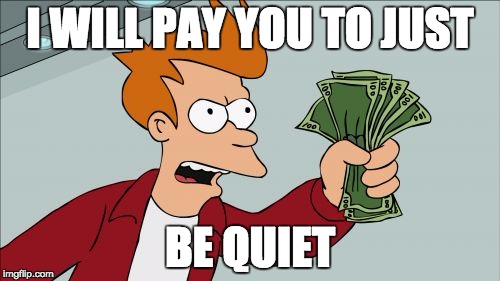 Shut Up And Take My Money Fry | I WILL PAY YOU TO JUST BE QUIET | image tagged in memes,shut up and take my money fry | made w/ Imgflip meme maker