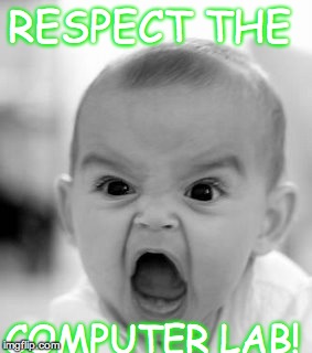 Angry Baby | RESPECT THE COMPUTER LAB! | image tagged in memes,angry baby | made w/ Imgflip meme maker