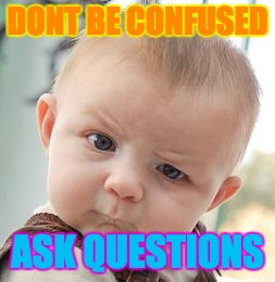 Skeptical Baby Meme | DONT BE CONFUSED ASK QUESTIONS | image tagged in memes,skeptical baby | made w/ Imgflip meme maker