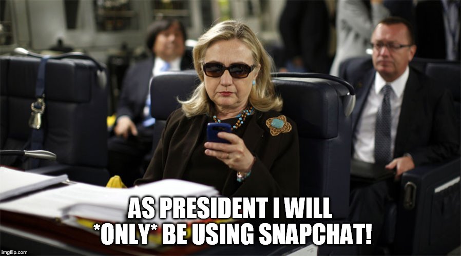 Hillary Snapchat | AS PRESIDENT I WILL *ONLY* BE USING SNAPCHAT! | image tagged in hillary email,hillary snapchat,hillary,snapchat,email,email scandal | made w/ Imgflip meme maker