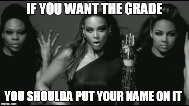 beyonce IF YOU WANT THE GRADE YOU SHOULDA PUT YOUR NAME ON IT image tagged ...