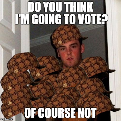 Scumbag Steve Meme | DO YOU THINK I'M GOING TO VOTE? OF COURSE NOT | image tagged in memes,scumbag steve,scumbag | made w/ Imgflip meme maker