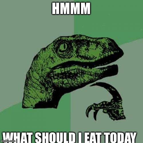 Philosoraptor Meme | HMMM WHAT SHOULD I EAT TODAY | image tagged in memes,philosoraptor | made w/ Imgflip meme maker