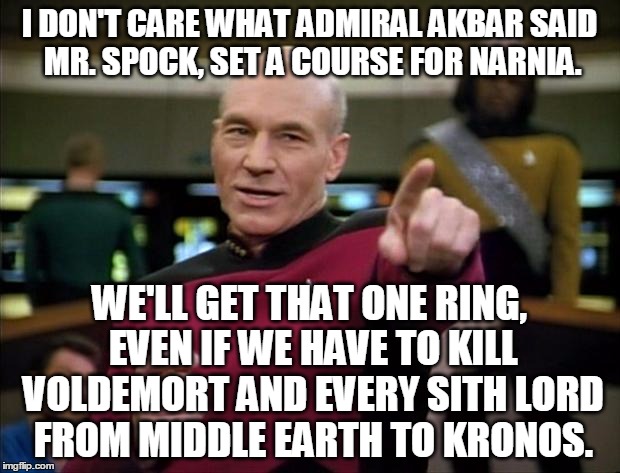 Just a little fun with science fiction and magical realms. | I DON'T CARE WHAT ADMIRAL AKBAR SAID MR. SPOCK, SET A COURSE FOR NARNIA. WE'LL GET THAT ONE RING, EVEN IF WE HAVE TO KILL VOLDEMORT AND EVER | image tagged in picard | made w/ Imgflip meme maker