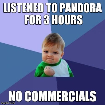 Success Kid Meme | LISTENED TO PANDORA FOR 3 HOURS NO COMMERCIALS | image tagged in memes,success kid | made w/ Imgflip meme maker