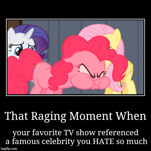 image tagged in funny,demotivationals,raging,pinkie pie | made w/ Imgflip demotivational maker