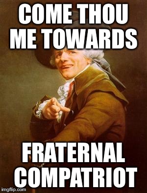 ye olde englishman | COME THOU ME TOWARDS FRATERNAL COMPATRIOT | image tagged in ye olde englishman | made w/ Imgflip meme maker