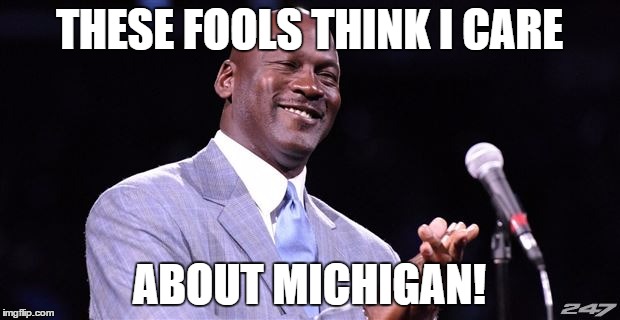 THESE FOOLS THINK I CARE ABOUT MICHIGAN! | image tagged in jordan um | made w/ Imgflip meme maker