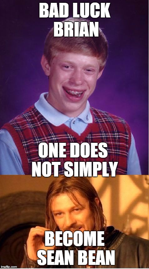 BAD LUCK BRIAN BECOME SEAN BEAN ONE DOES NOT SIMPLY | image tagged in badluckbriansean,bad luck brian,one does not simply | made w/ Imgflip meme maker