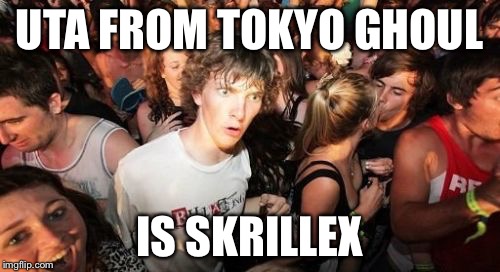Sudden Clarity Clarence | UTA FROM TOKYO GHOUL IS SKRILLEX | image tagged in memes,sudden clarity clarence | made w/ Imgflip meme maker