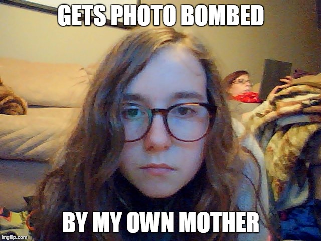 Noob at life | GETS PHOTO BOMBED BY MY OWN MOTHER | image tagged in noob at life | made w/ Imgflip meme maker