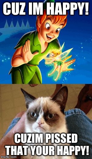 Grumpy Cat Does Not Believe Meme | CUZ IM HAPPY! CUZIM PISSED THAT YOUR HAPPY! | image tagged in memes,grumpy cat does not believe | made w/ Imgflip meme maker