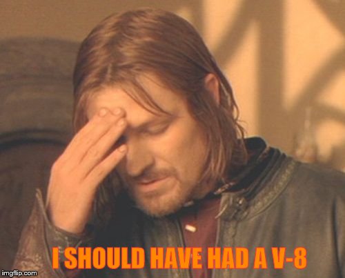 Frustrated Boromir Meme | I SHOULD HAVE HAD A V-8 | image tagged in memes,frustrated boromir | made w/ Imgflip meme maker