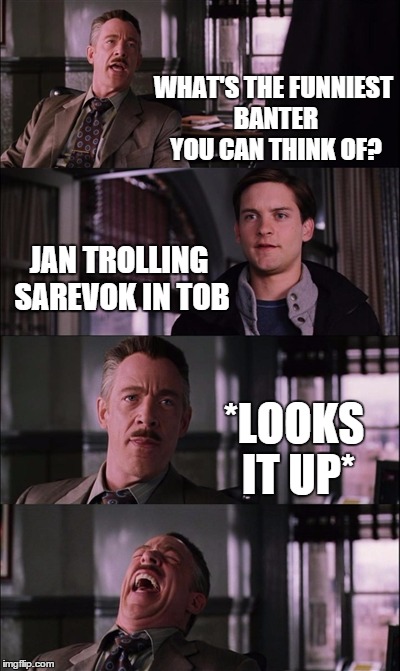 Spiderman Laugh Meme | WHAT'S THE FUNNIEST BANTER YOU CAN THINK OF? JAN TROLLING SAREVOK IN TOB *LOOKS IT UP* | image tagged in memes,spiderman laugh | made w/ Imgflip meme maker