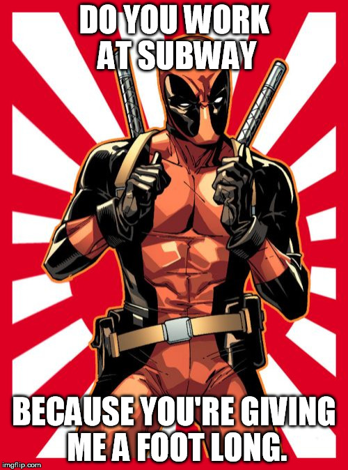 SPL #6 | DO YOU WORK AT SUBWAY BECAUSE YOU'RE GIVING ME A FOOT LONG. | image tagged in memes,deadpool pick up lines | made w/ Imgflip meme maker