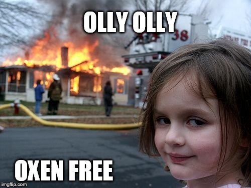 Disaster Girl | OLLY OLLY OXEN FREE | image tagged in memes,disaster girl | made w/ Imgflip meme maker