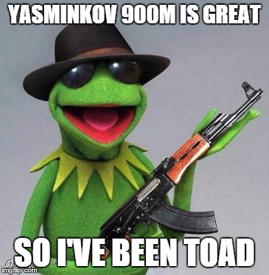 kermit ak | YASMINKOV 900M IS GREAT SO I'VE BEEN TOAD | image tagged in kermit ak | made w/ Imgflip meme maker