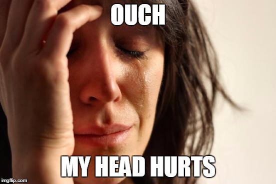 First World Problems Meme | OUCH MY HEAD HURTS | image tagged in memes,first world problems | made w/ Imgflip meme maker