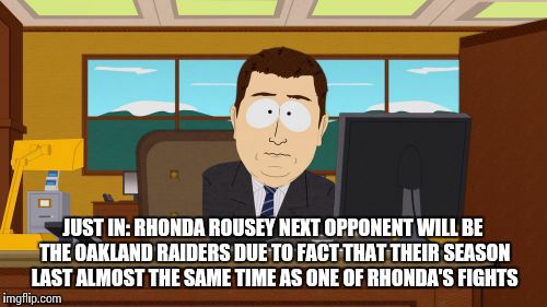 Aaaaand Its Gone | JUST IN: RHONDA ROUSEY NEXT OPPONENT WILL BE THE OAKLAND RAIDERS DUE TO FACT THAT THEIR SEASON LAST ALMOST THE SAME TIME AS ONE OF RHONDA'S  | image tagged in memes,aaaaand its gone | made w/ Imgflip meme maker