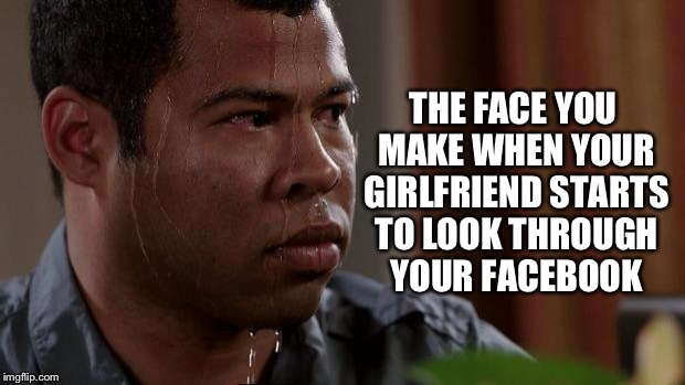 Key and peele | THE FACE YOU MAKE WHEN YOUR GIRLFRIEND STARTS TO LOOK THROUGH YOUR FACEBOOK | image tagged in key and peele,facebook | made w/ Imgflip meme maker