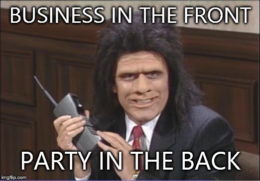 Unfrozen Caveman Phone Guy | BUSINESS IN THE FRONT PARTY IN THE BACK | image tagged in unfrozen caveman phone guy | made w/ Imgflip meme maker