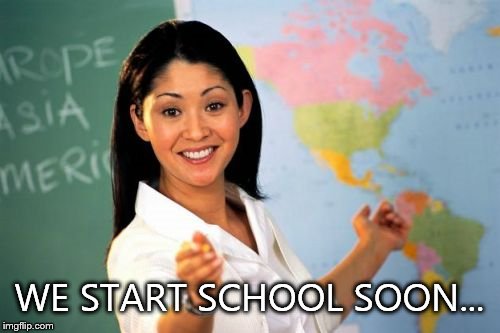 WE START SCHOOL SOON... | made w/ Imgflip meme maker