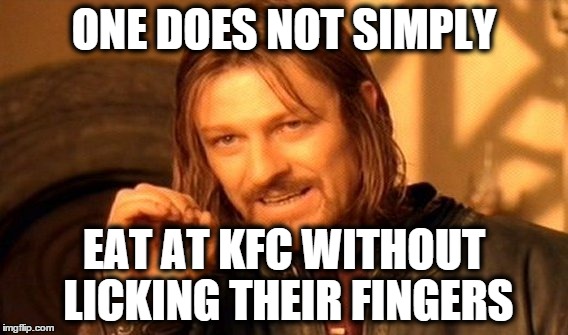 One Does Not Simply | ONE DOES NOT SIMPLY EAT AT KFC WITHOUT LICKING THEIR FINGERS | image tagged in memes,one does not simply | made w/ Imgflip meme maker