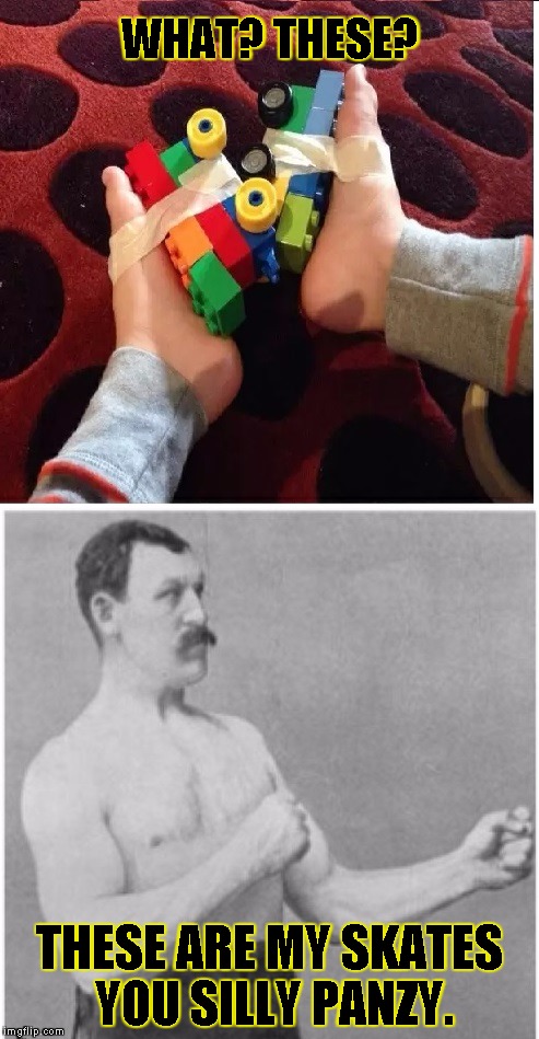 WHAT? THESE? THESE ARE MY SKATES YOU SILLY PANZY. | image tagged in manly skates | made w/ Imgflip meme maker