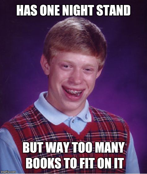 Bad Luck Brian Meme | HAS ONE NIGHT STAND BUT WAY TOO MANY BOOKS TO FIT ON IT | image tagged in memes,bad luck brian | made w/ Imgflip meme maker