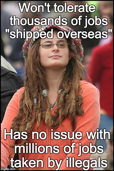 College Liberal | Won't tolerate thousands of jobs "shipped overseas" Has no issue with millions of jobs taken by illegals | image tagged in memes,college liberal | made w/ Imgflip meme maker