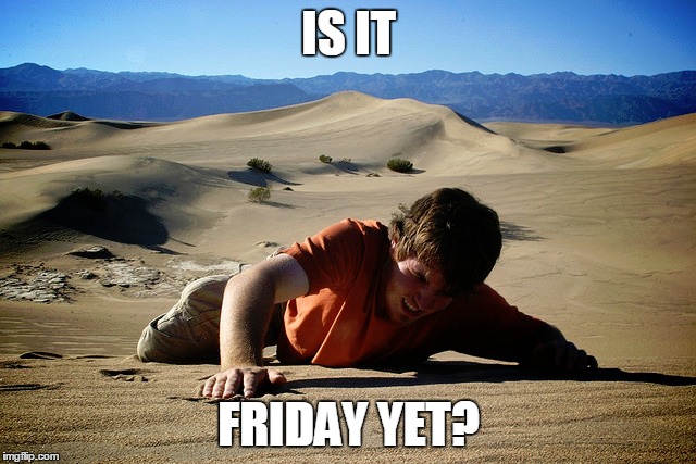 After a long monday | IS IT FRIDAY YET? | image tagged in tuesday,monday,weekend lovers | made w/ Imgflip meme maker